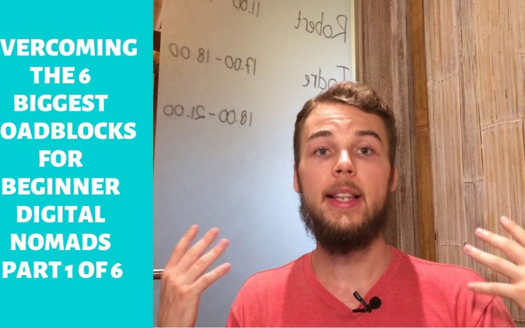 Overcoming The 6 Biggest Roadblocks For Beginner Digital Nomads – Part 1 Of 6